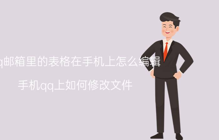 qq邮箱里的表格在手机上怎么编辑 手机qq上如何修改文件？